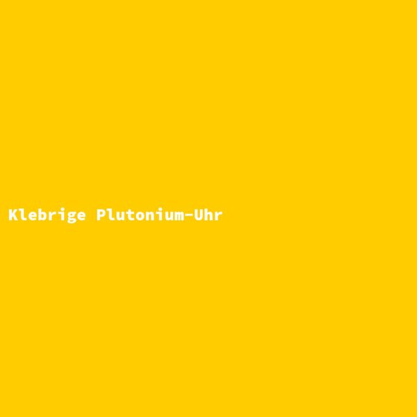 Klebrige Plutonium-Uhr