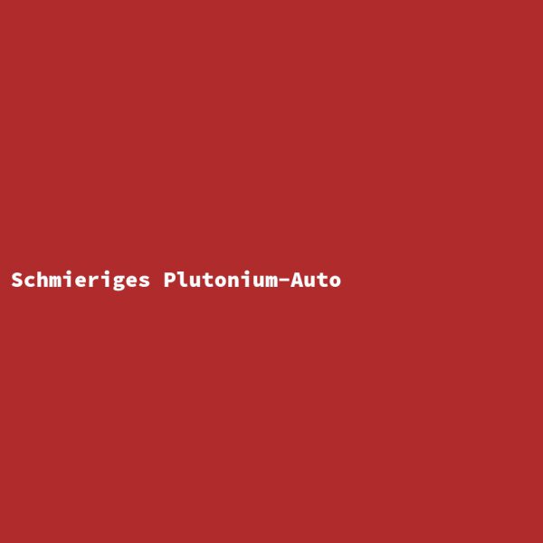 Schmieriges Plutonium-Auto