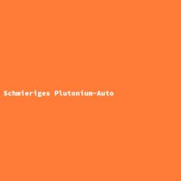 Schmieriges Plutonium-Auto