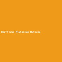 Herrliche Plutonium-Rutsche