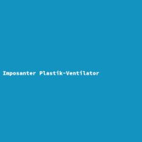 Imposanter Plastik-Ventilator